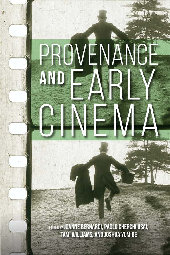 Joanne Bernardi, Paolo Cherchi Usai, Tami Williams and Joshua Yumibe (ed), Provenance  and Early Cinema (IUP 2021) - Domitor